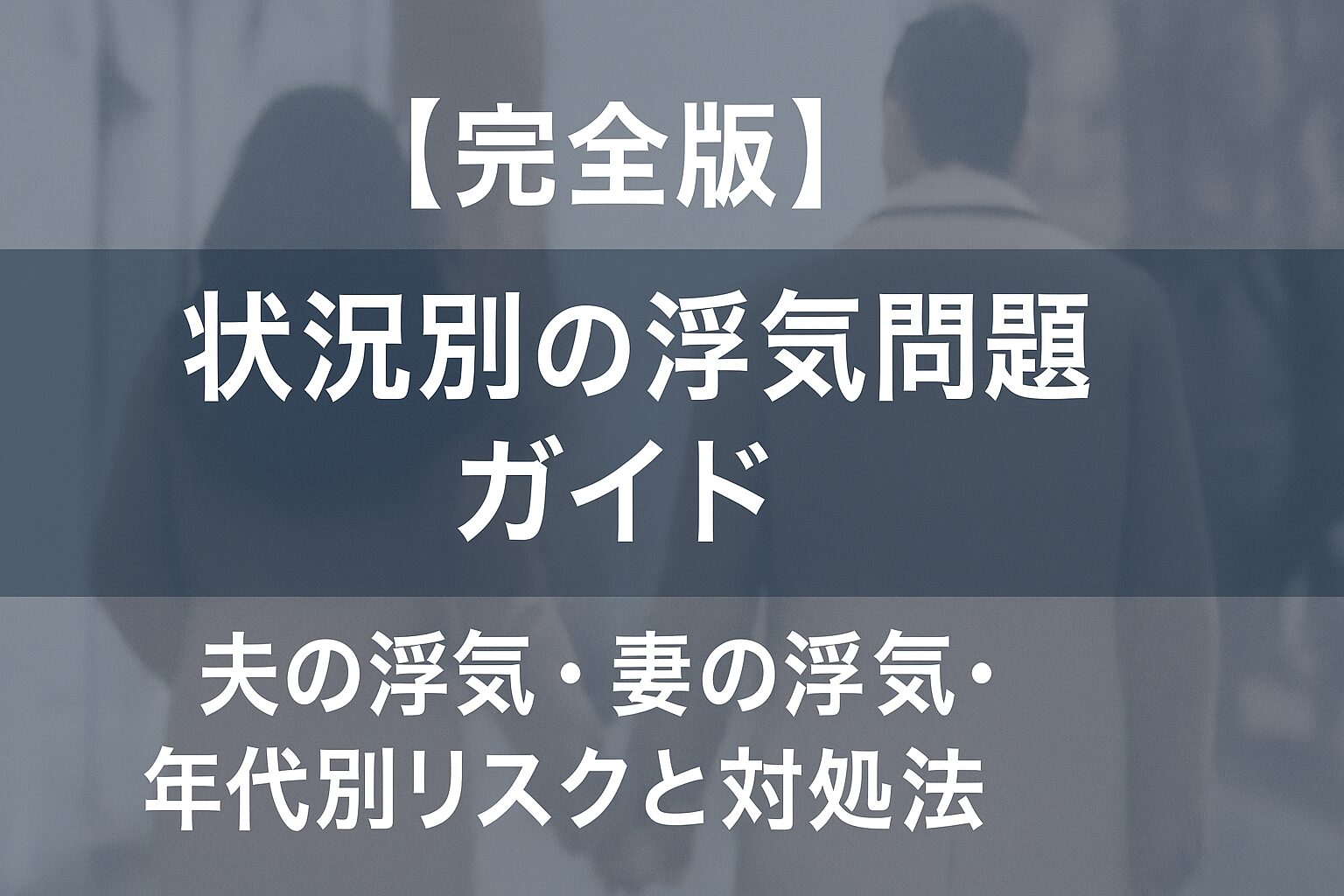 【完全版】状況別の浮気問題ガイド｜夫の浮気・妻の浮気・年代別リスクと対処法